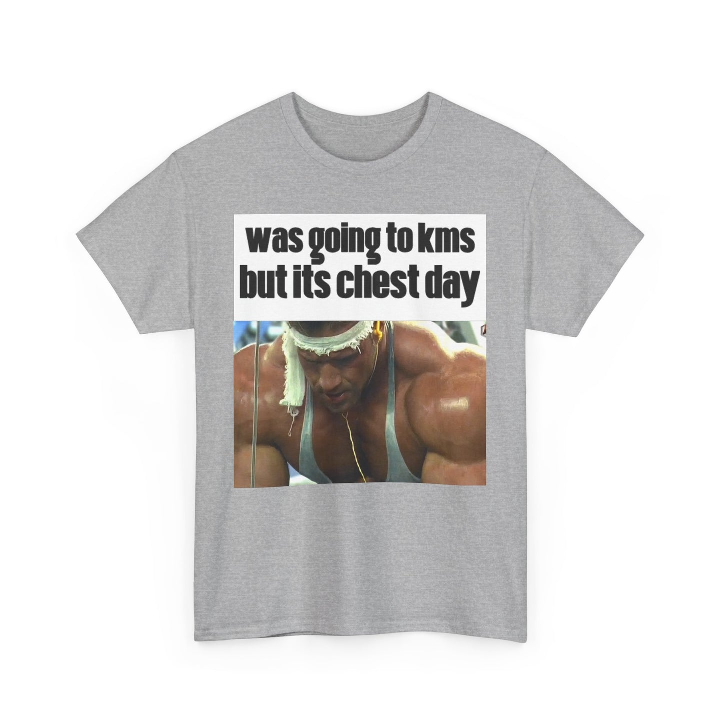 WAS GOING TO KMS BUT ITS CHEST DAY T-Shirt