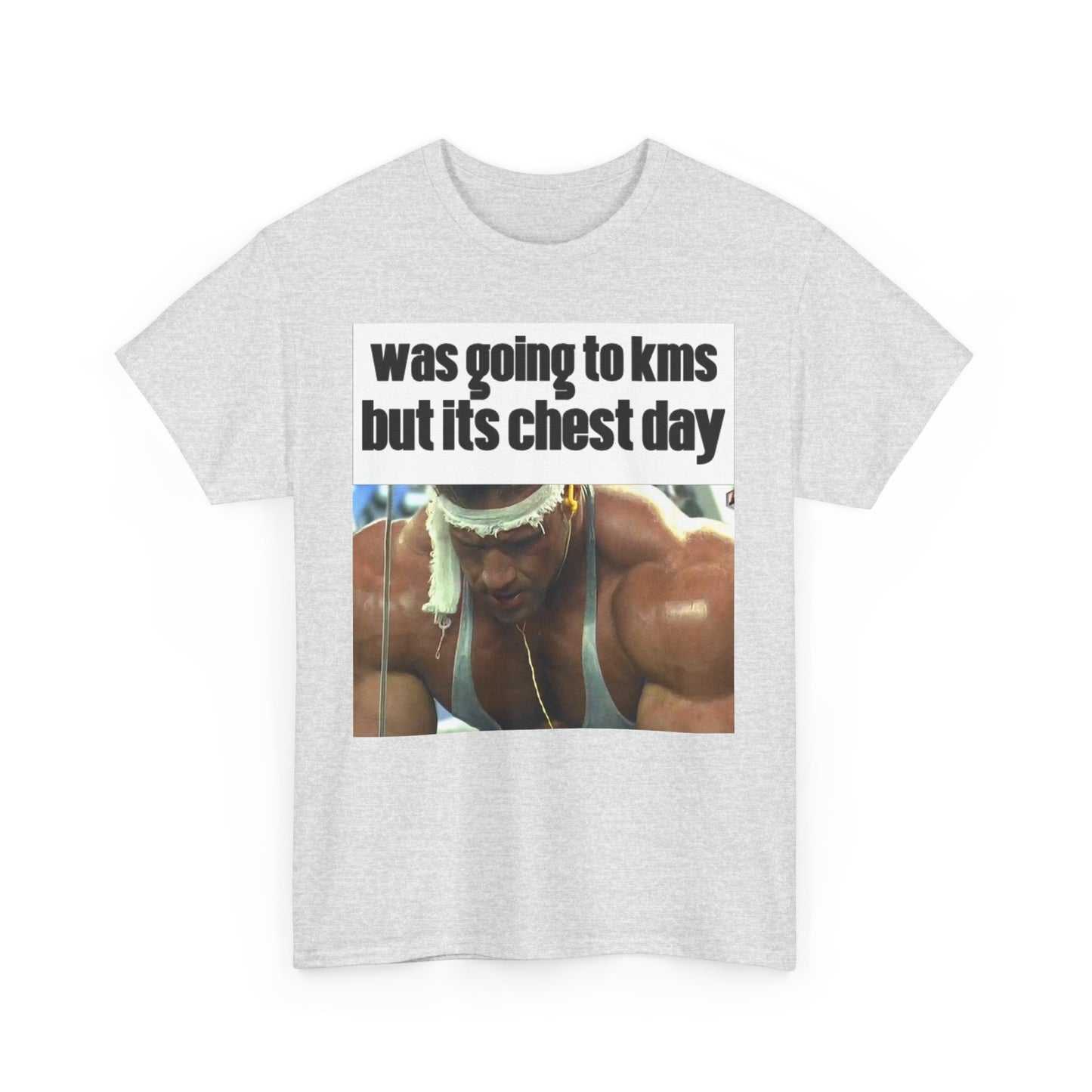 WAS GOING TO KMS BUT ITS CHEST DAY T-Shirt