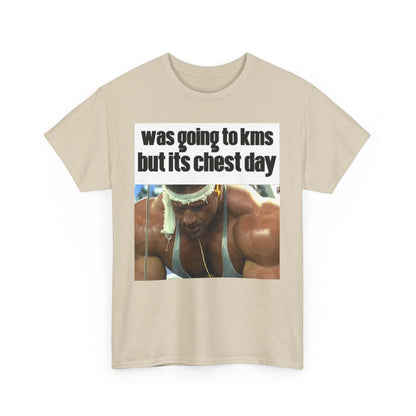 WAS GOING TO KMS BUT ITS CHEST DAY T-Shirt