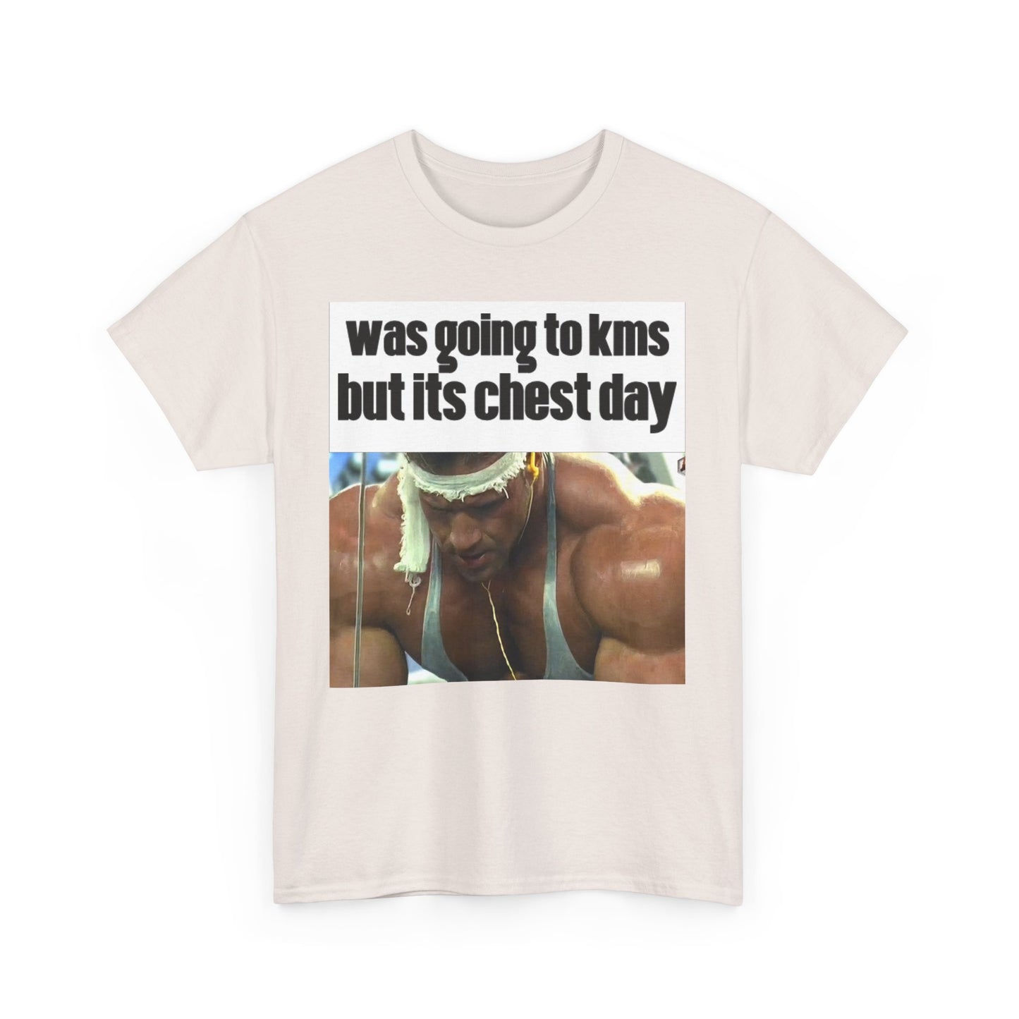 WAS GOING TO KMS BUT ITS CHEST DAY T-Shirt