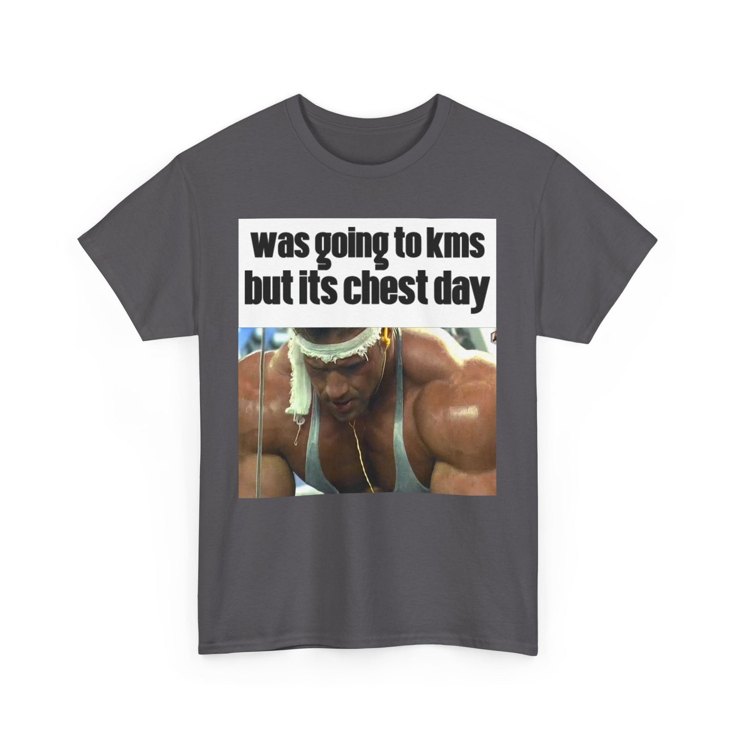 WAS GOING TO KMS BUT ITS CHEST DAY T-Shirt